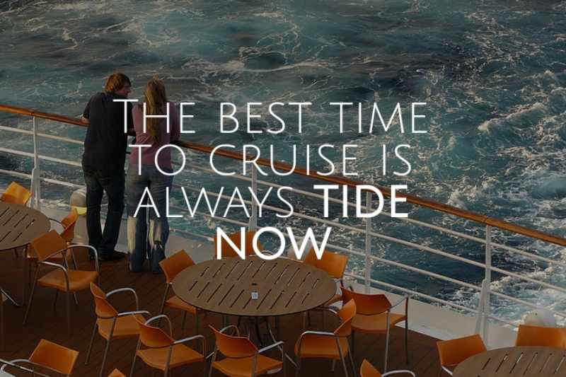 The best time to cruise is always tide now