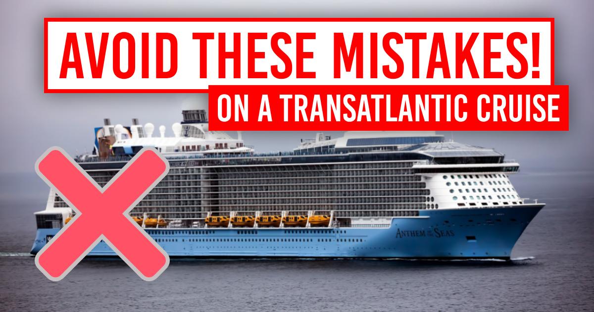 Avoid These Mistakes on Transatlantic Cruise